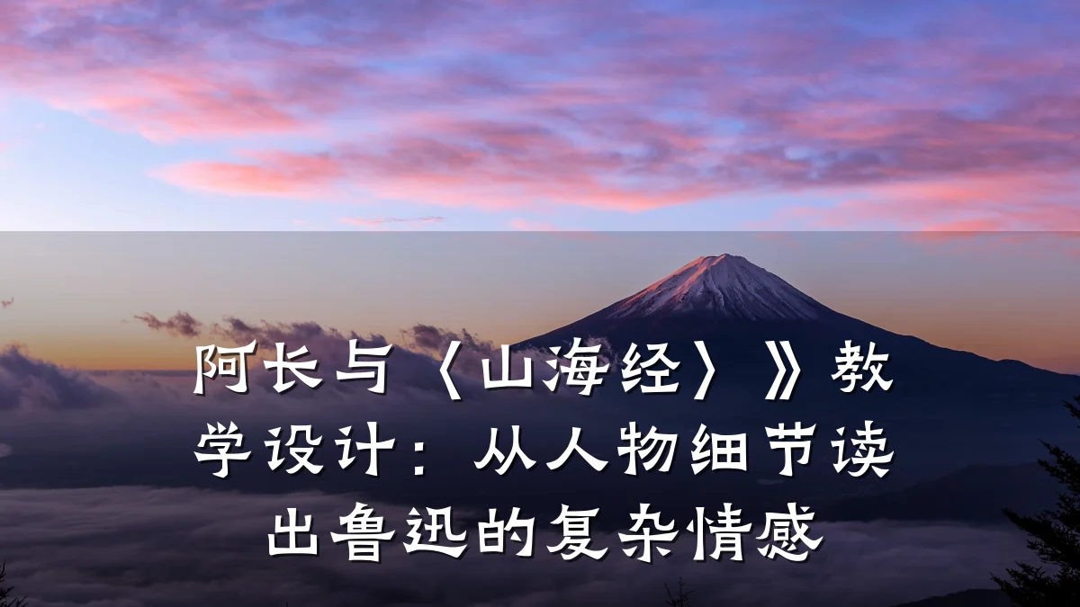 阿长与〈山海经〉》教学设计:从人物细节读出鲁迅的复杂情感