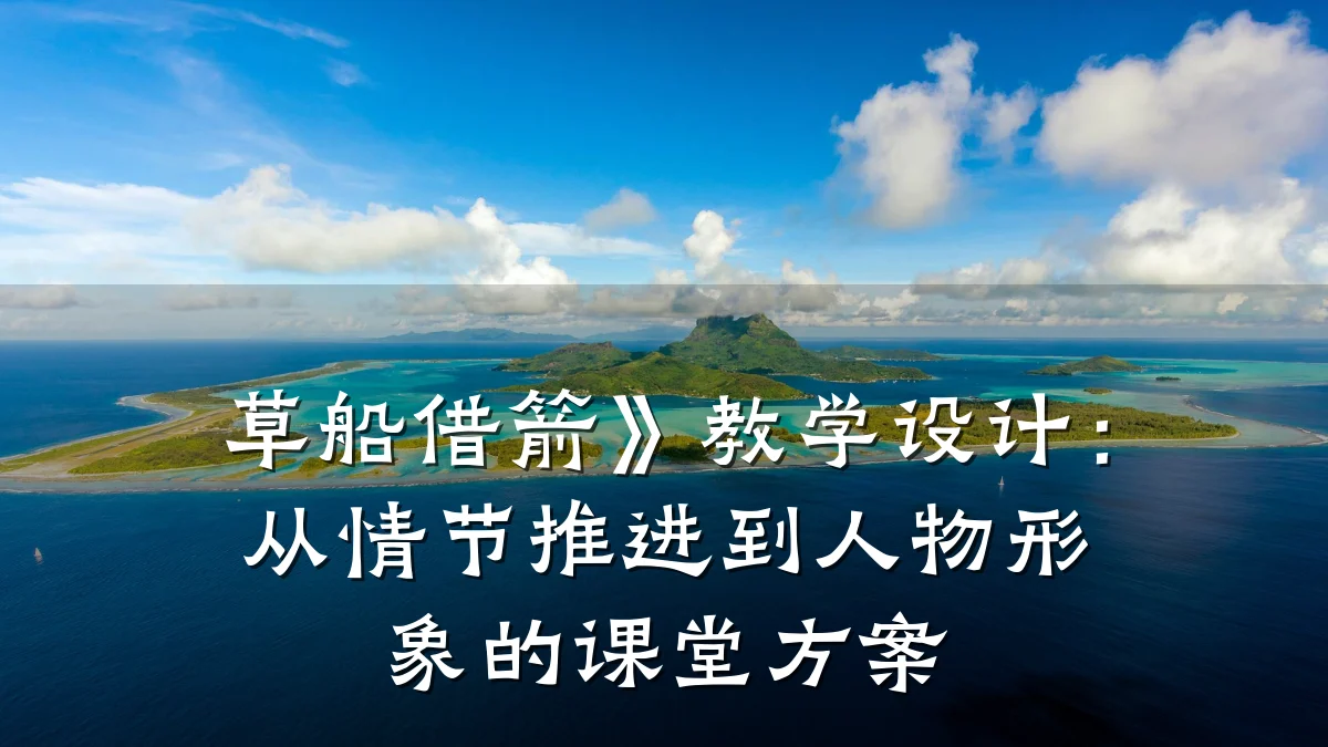 草船借箭》教学设计：从情节推进到人物形象的课堂方案