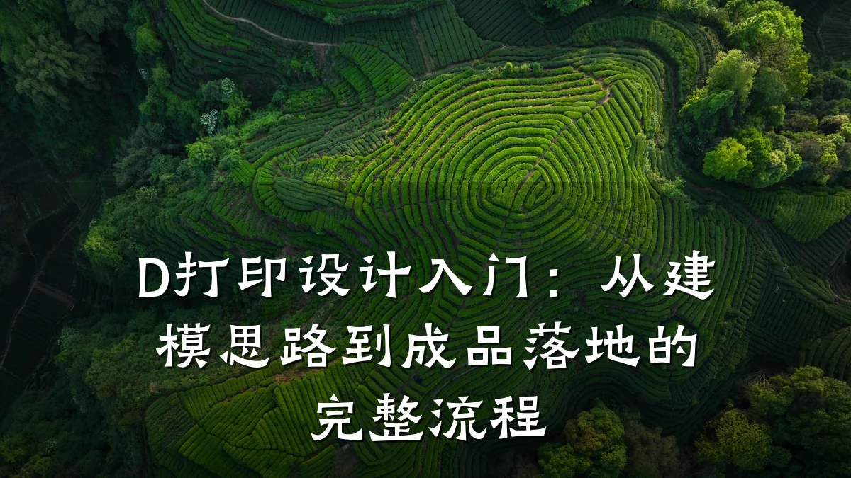 D打印设计入门:从建模思路到成品落地的完整流程