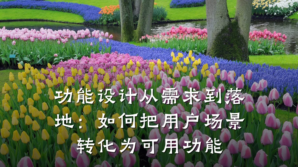 功能设计从需求到落地:如何把用户场景转化为可用功能