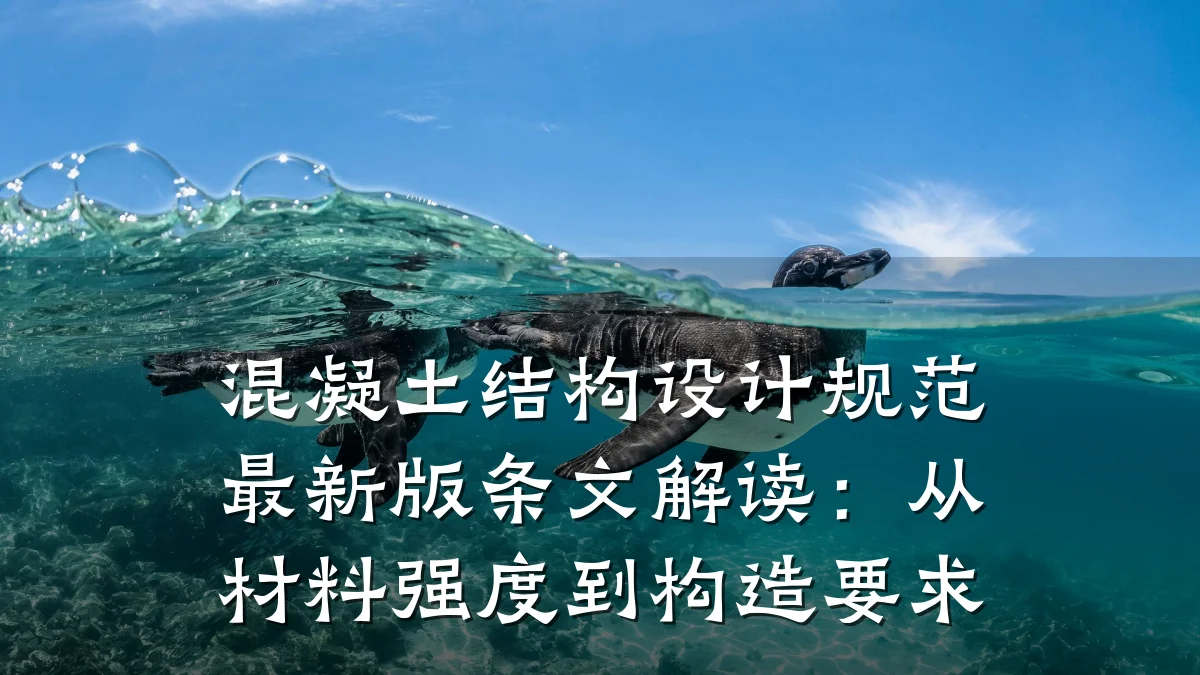 混凝土结构设计规范最新版条文解读:从材料强度到构造要求