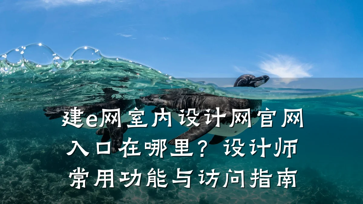 建e网室内设计网官网入口在哪里?设计师常用功能与访问指南