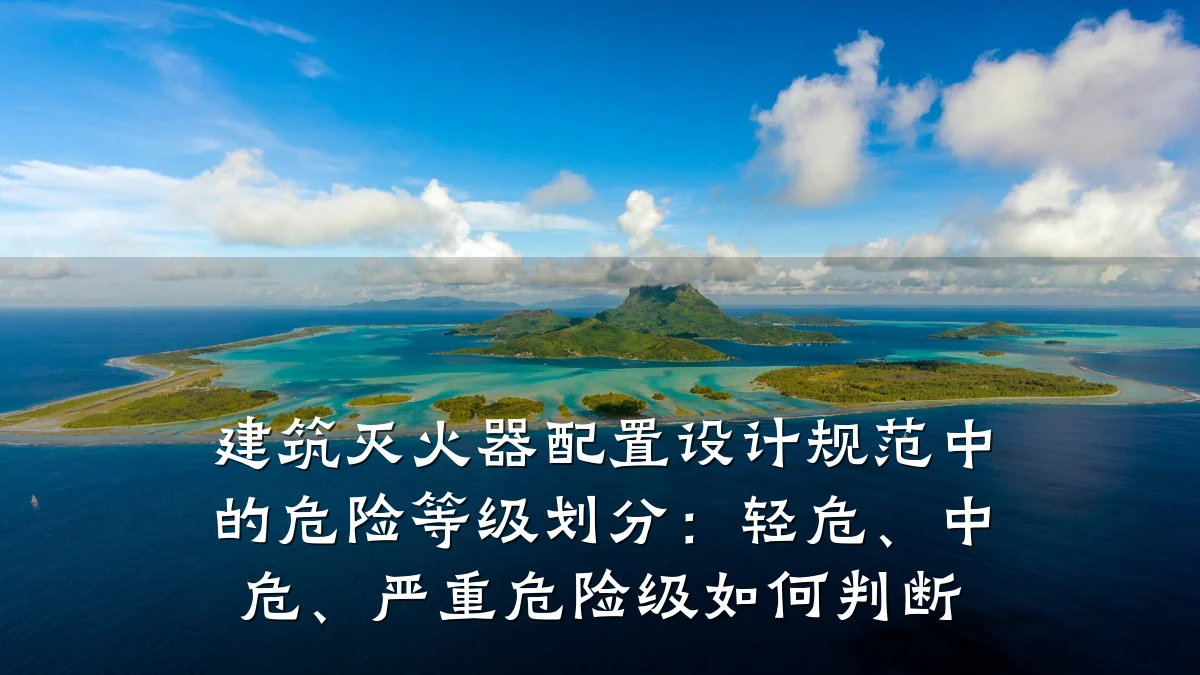 建筑灭火器配置设计规范中的危险等级划分:轻危、中危、严重危险级如何判断