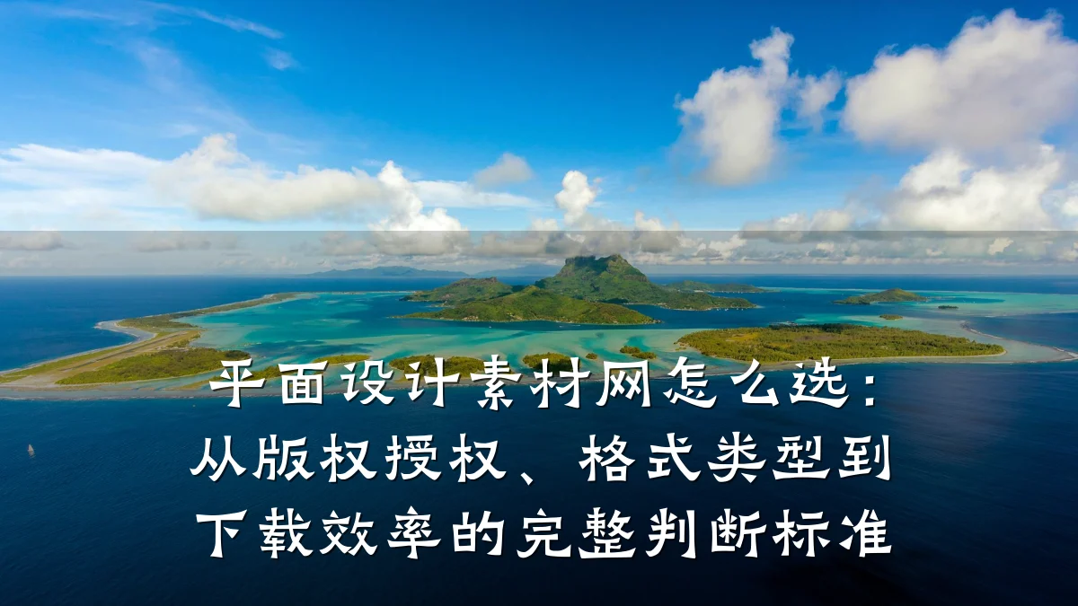 平面设计素材网怎么选:从版权授权、格式类型到下载效率的完整判断标准