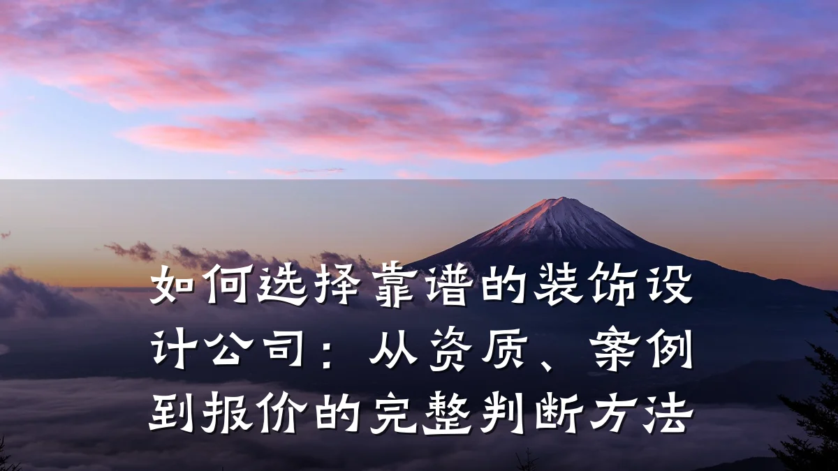 如何选择靠谱的装饰设计公司:从资质、案例到报价的完整判断方法