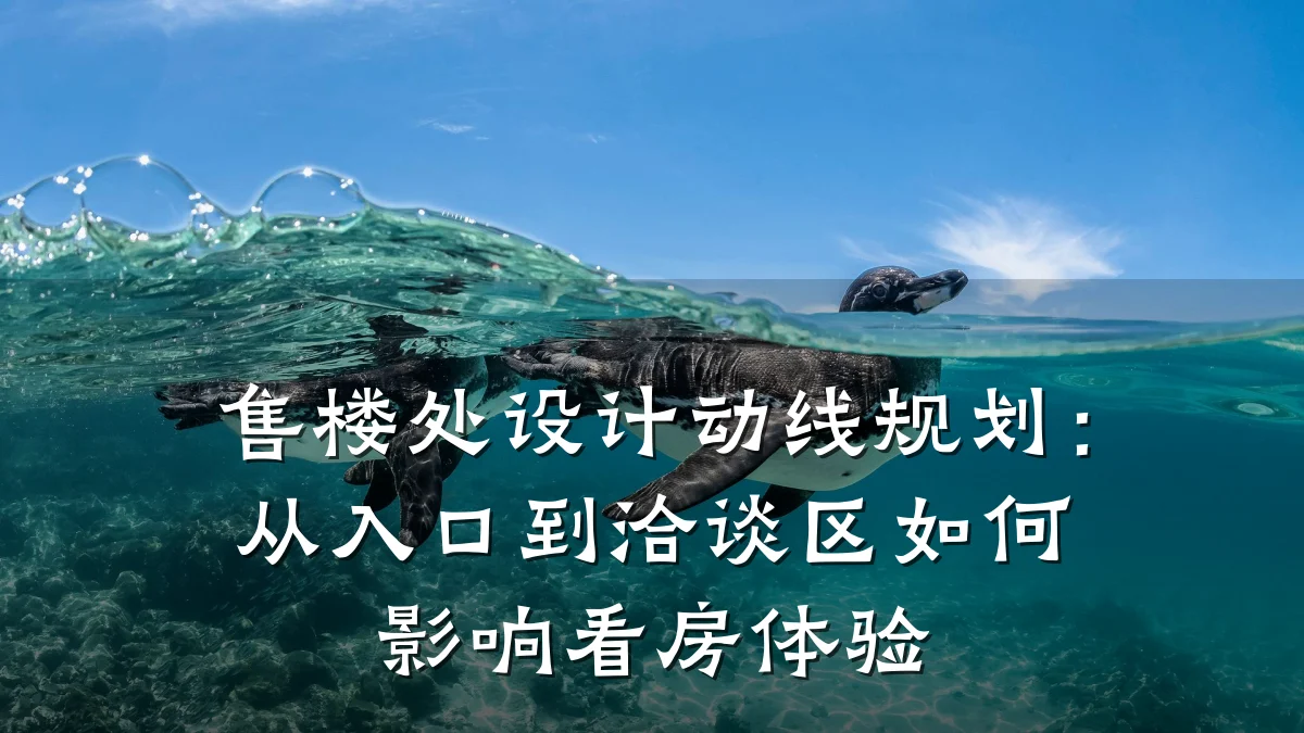 售楼处设计动线规划:从入口到洽谈区如何影响看房体验