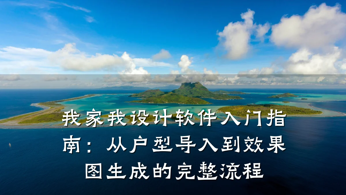 我家我设计软件入门指南:从户型导入到效果图生成的完整流程