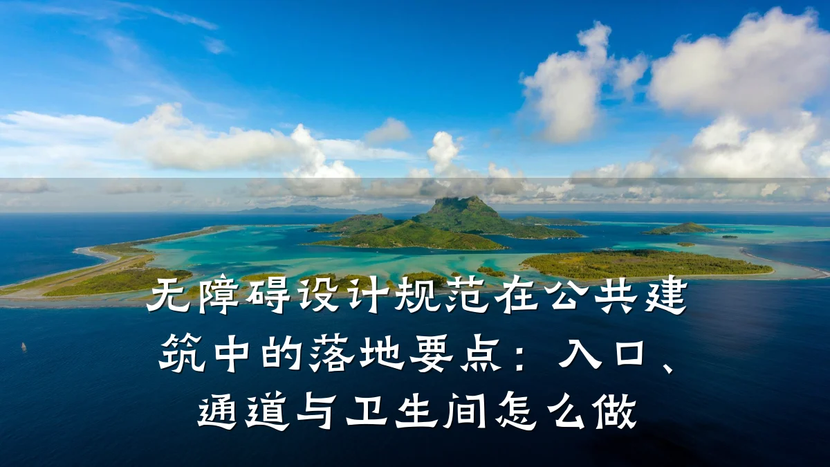 无障碍设计规范在公共建筑中的落地要点:入口、通道与卫生间怎么做