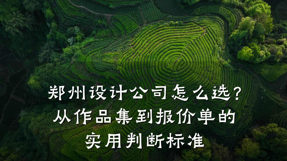 郑州设计公司怎么选?从作品集到报价单的实用判断标准