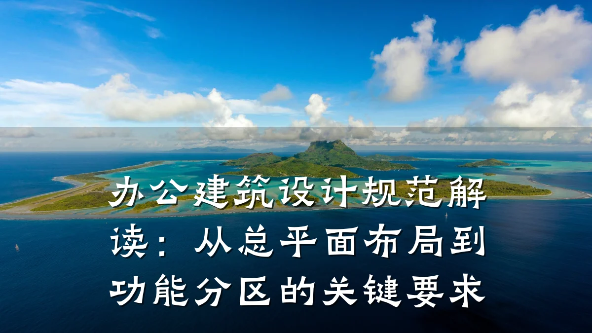 办公建筑设计规范解读：从总平面布局到功能分区的关键要求
