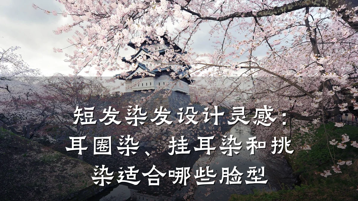 短发染发设计灵感：耳圈染、挂耳染和挑染适合哪些脸型