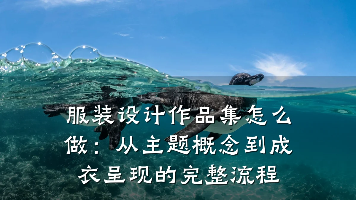 服装设计作品集怎么做:从主题概念到成衣呈现的完整流程