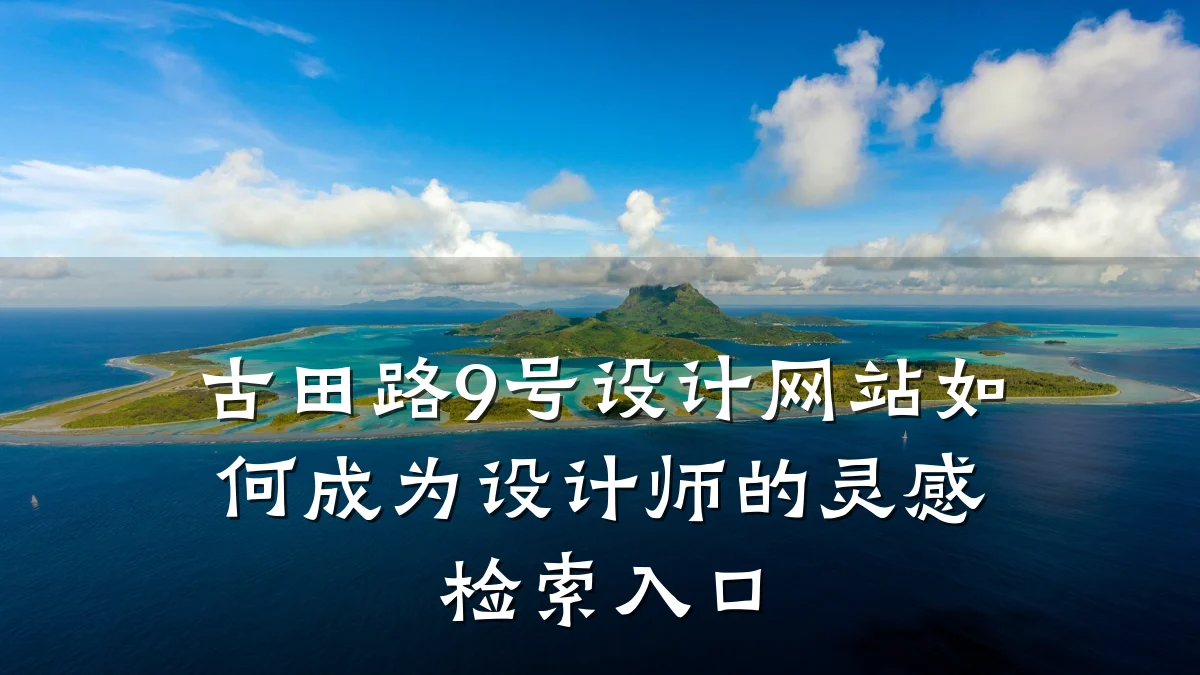 古田路9号设计网站如何成为设计师的灵感检索入口
