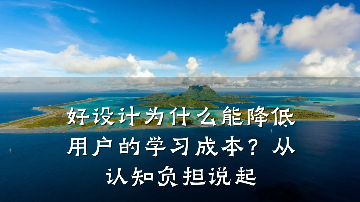 好设计为什么能降低用户的学习成本?从认知负担说起