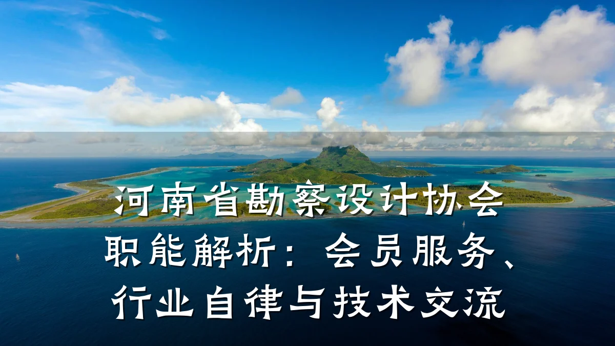 河南省勘察设计协会职能解析：会员服务、行业自律与技术交流
