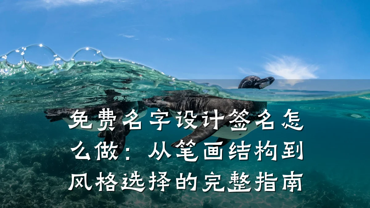 免费名字设计签名怎么做：从笔画结构到风格选择的完整指南