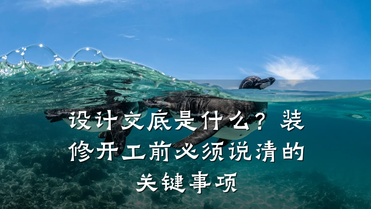 设计交底是什么?装修开工前必须说清的关键事项