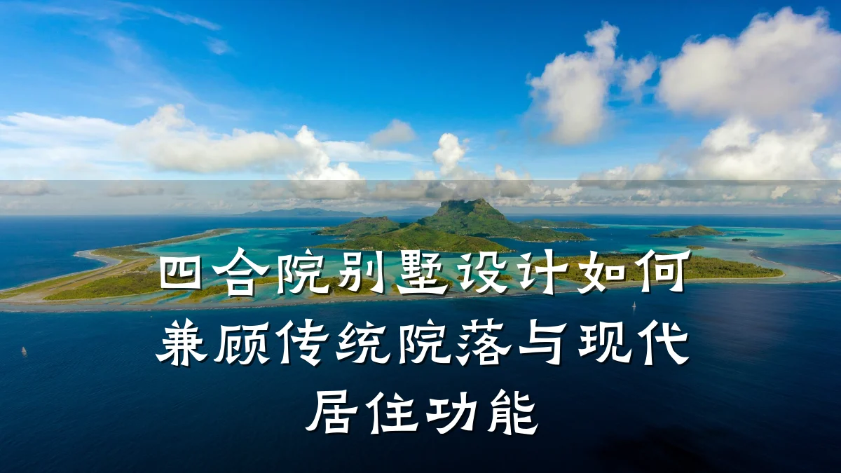 四合院别墅设计如何兼顾传统院落与现代居住功能
