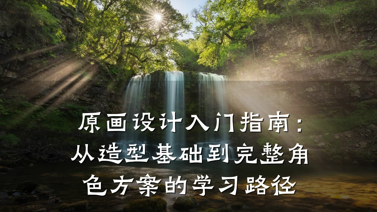 原画设计入门指南:从造型基础到完整角色方案的学习路径