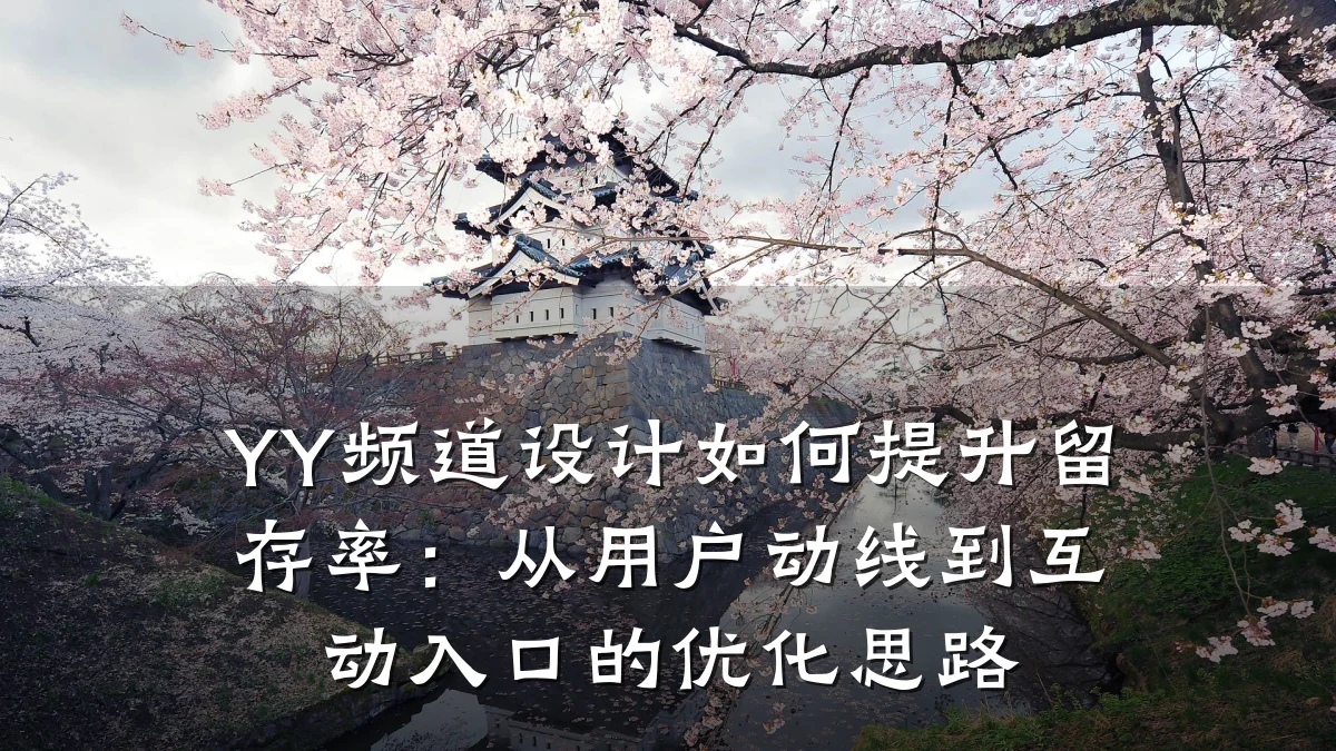 YY频道设计如何提升留存率:从用户动线到互动入口的优化思路