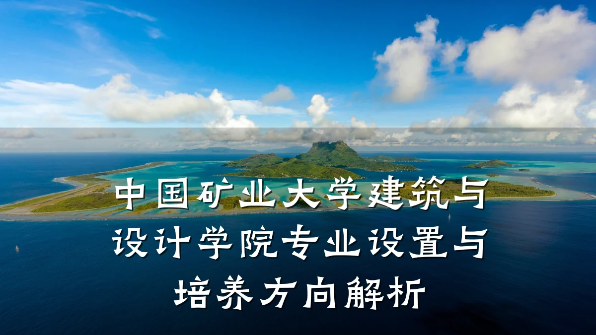 中国矿业大学建筑与设计学院专业设置与培养方向解析
