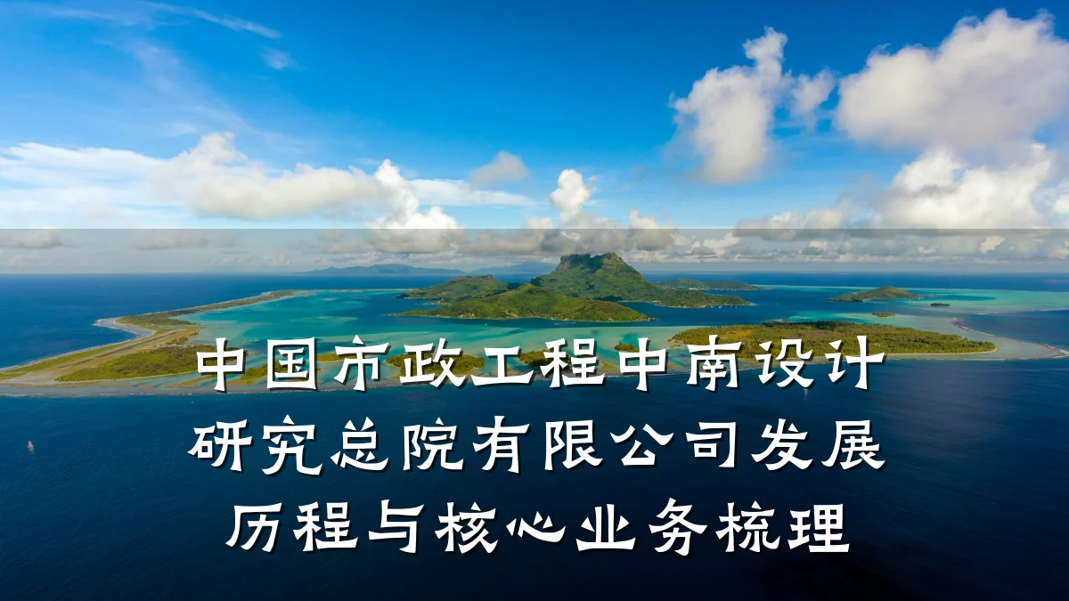 中国市政工程中南设计研究总院有限公司发展历程与核心业务梳理