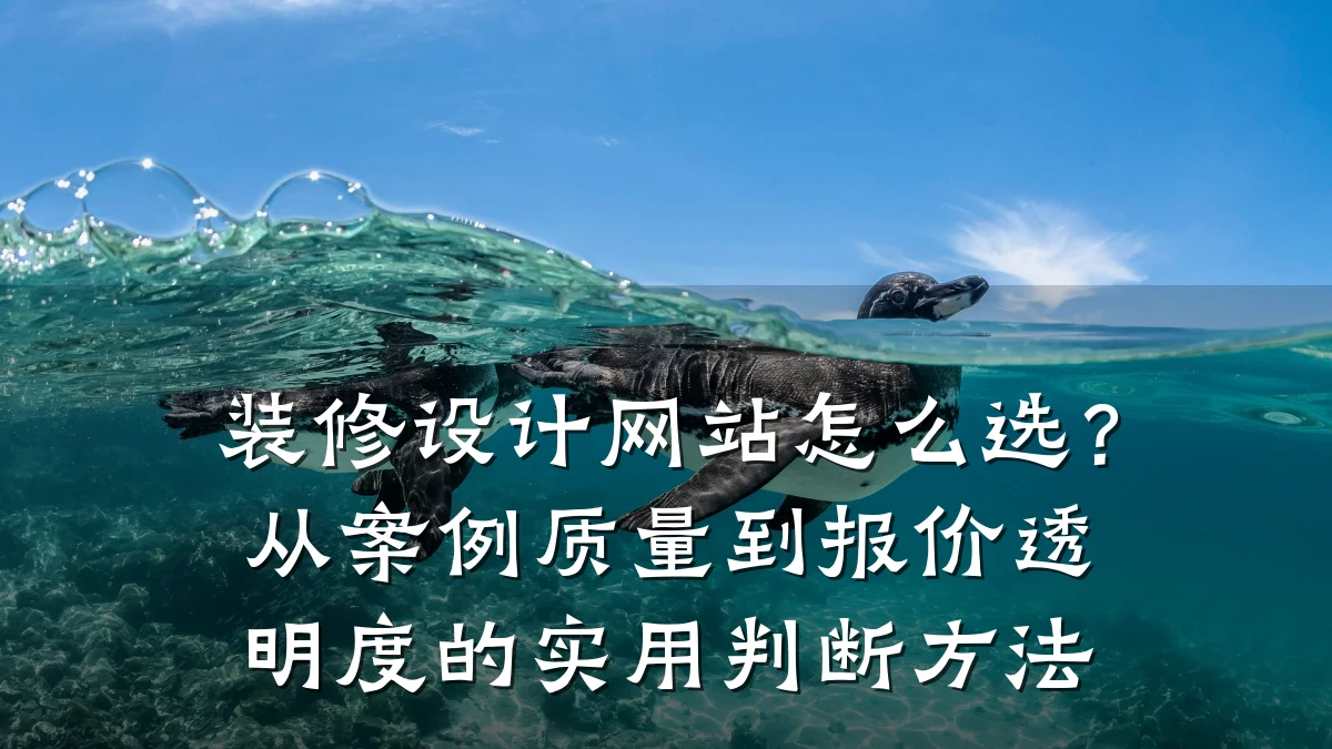 装修设计网站怎么选?从案例质量到报价透明度的实用判断方法