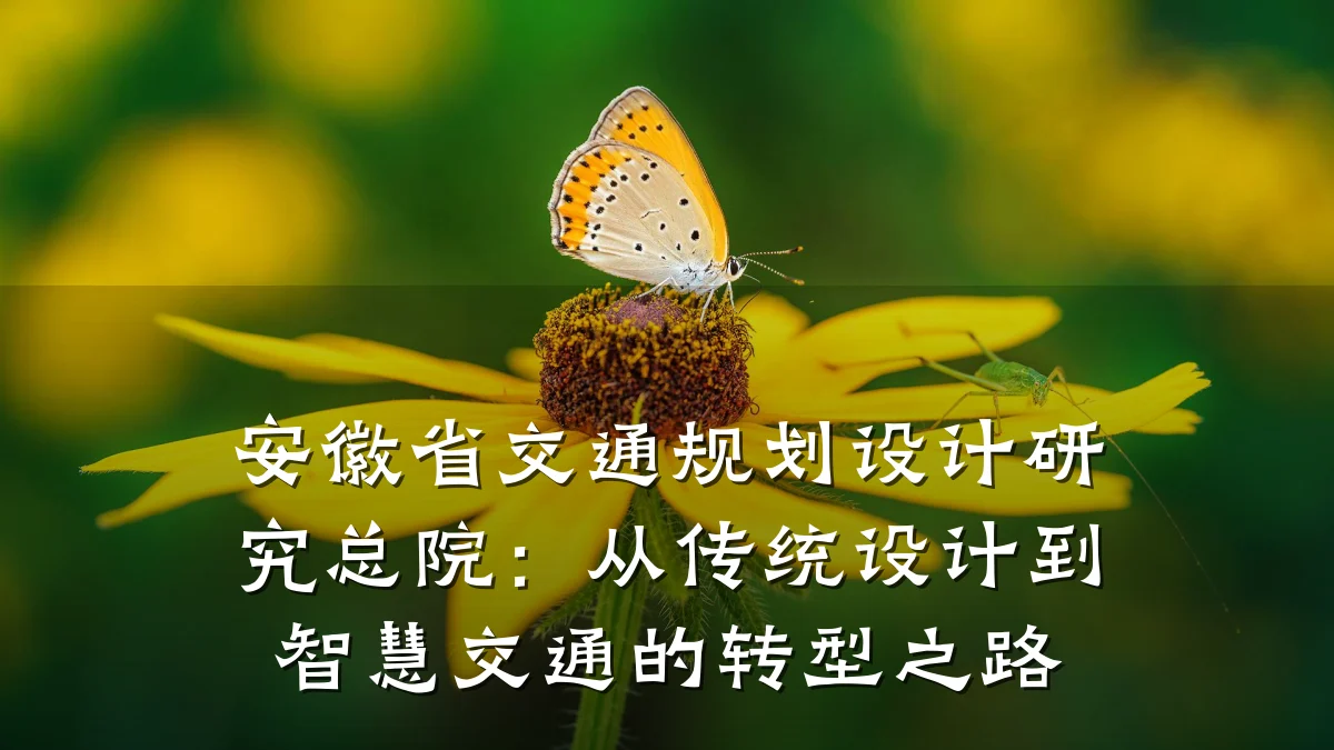 安徽省交通规划设计研究总院：从传统设计到智慧交通的转型之路