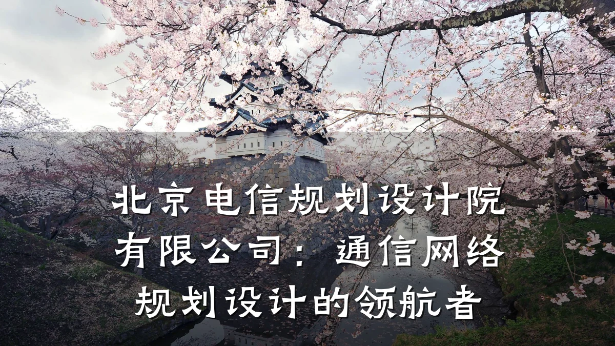 北京电信规划设计院有限公司：通信网络规划设计的领航者