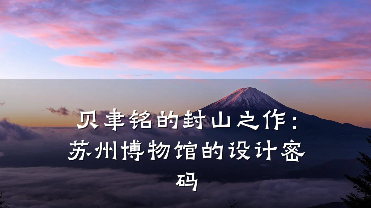 贝聿铭的封山之作：苏州博物馆的设计密码