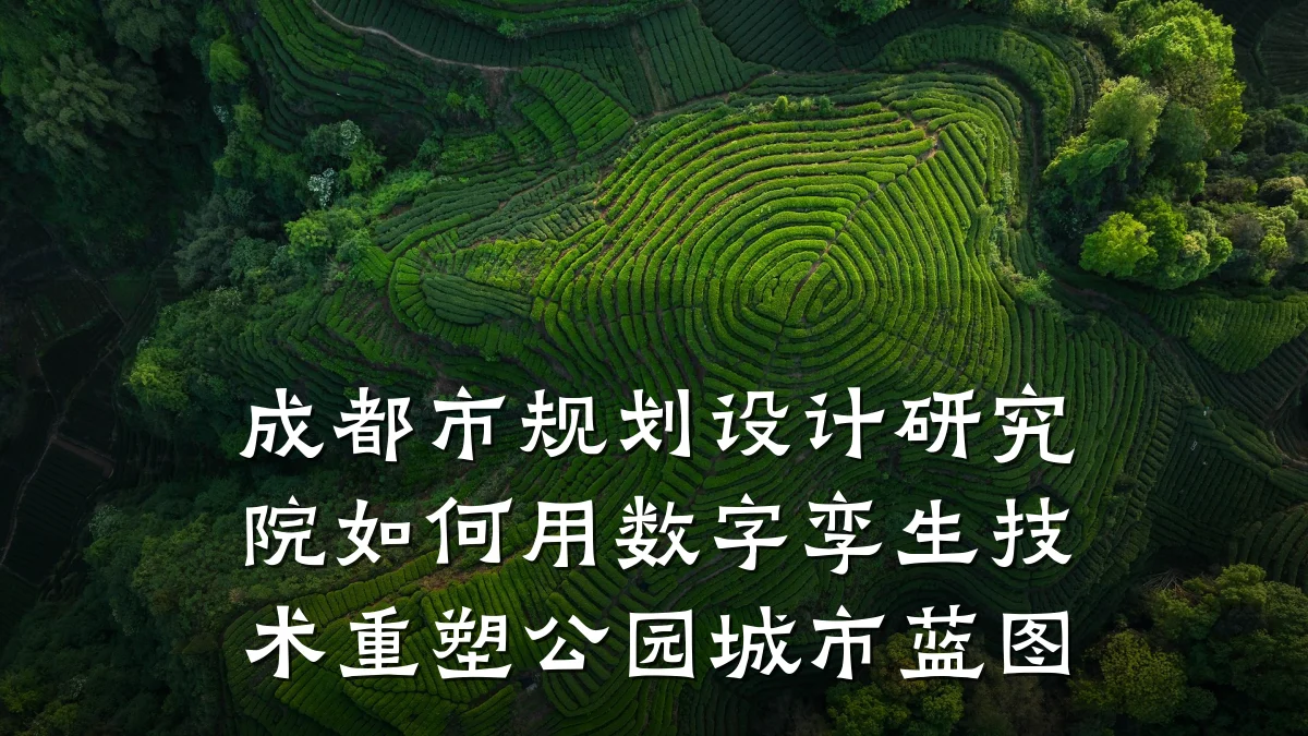 成都市规划设计研究院如何用数字孪生技术重塑公园城市蓝图