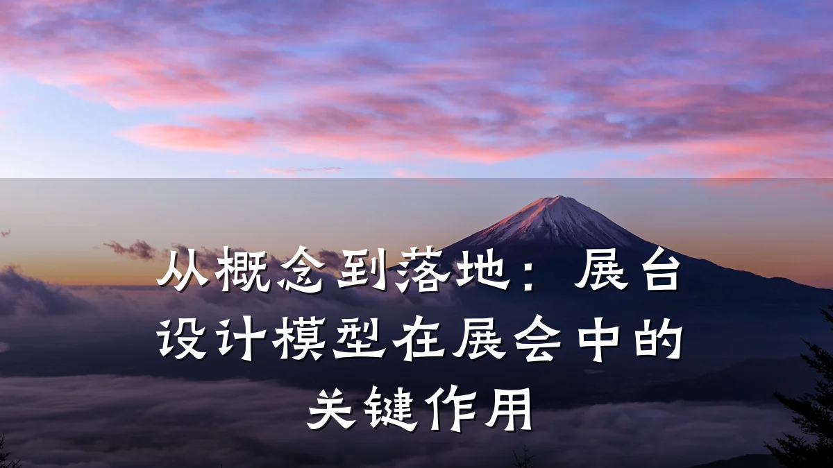 从概念到落地:展台设计模型在展会中的关键作用