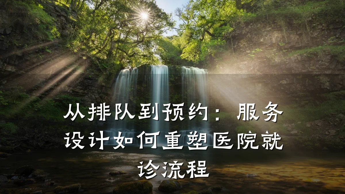 从排队到预约：服务设计如何重塑医院就诊流程