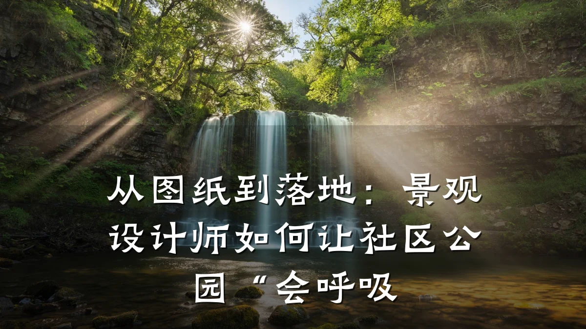 从图纸到落地:景观设计师如何让社区公园“会呼吸
