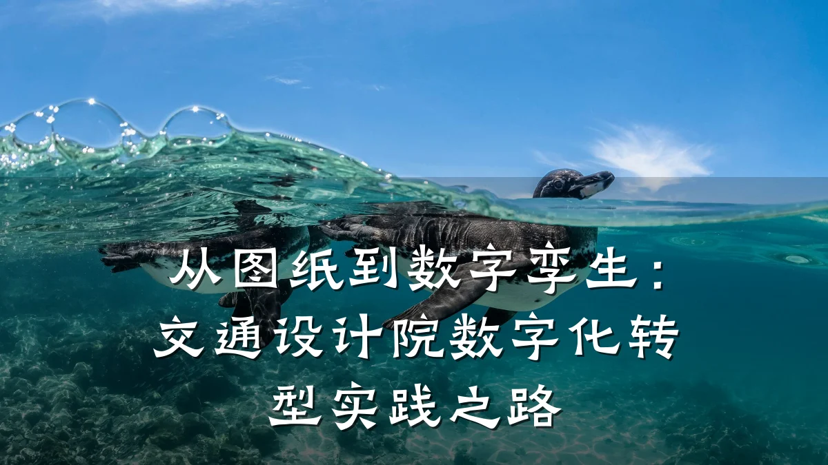 从图纸到数字孪生:交通设计院数字化转型实践之路