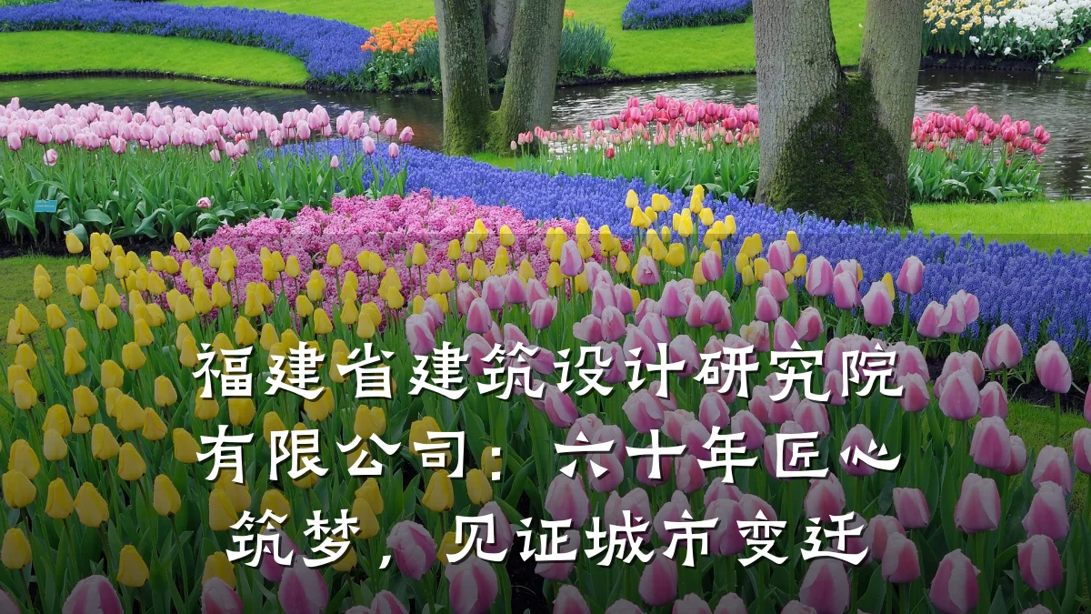 福建省建筑设计研究院有限公司:六十年匠心筑梦,见证城市变迁