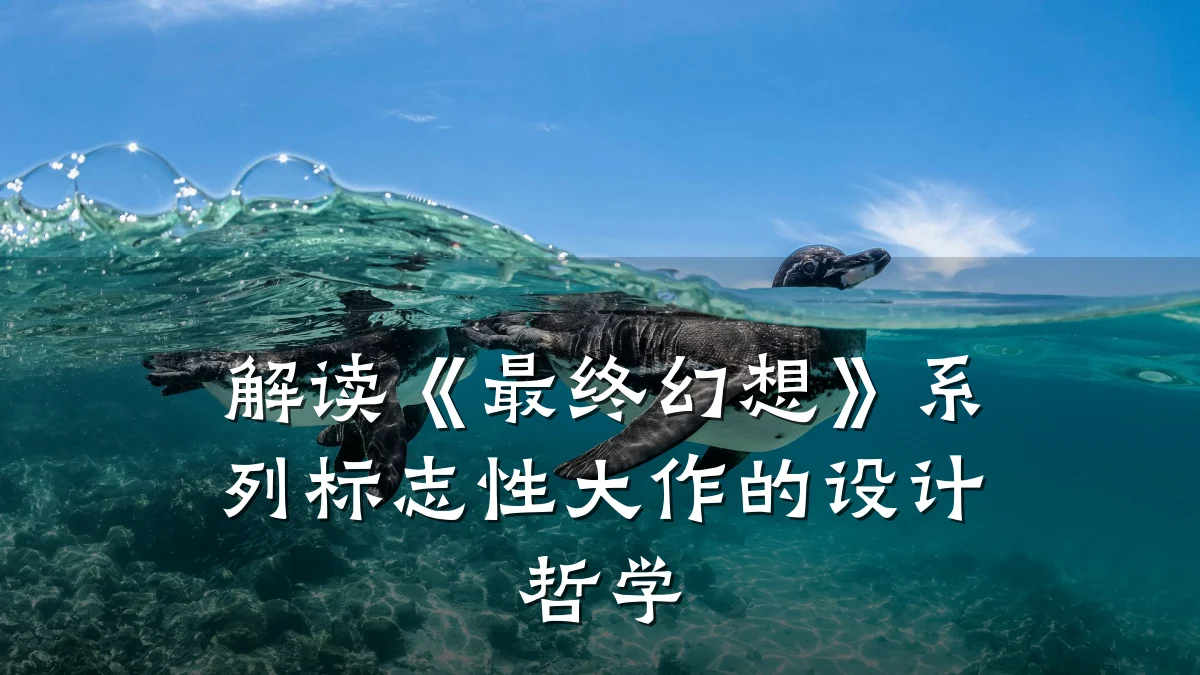 解读《最终幻想》系列标志性大作的设计哲学