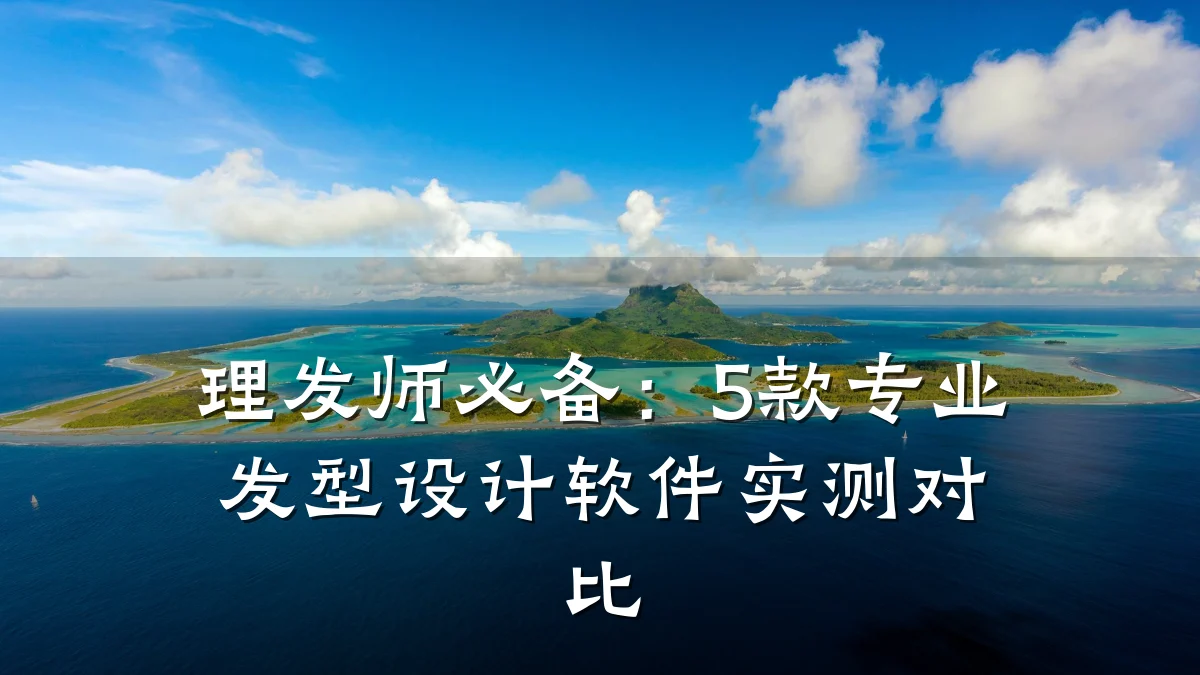 理发师必备:5款专业发型设计软件实测对比