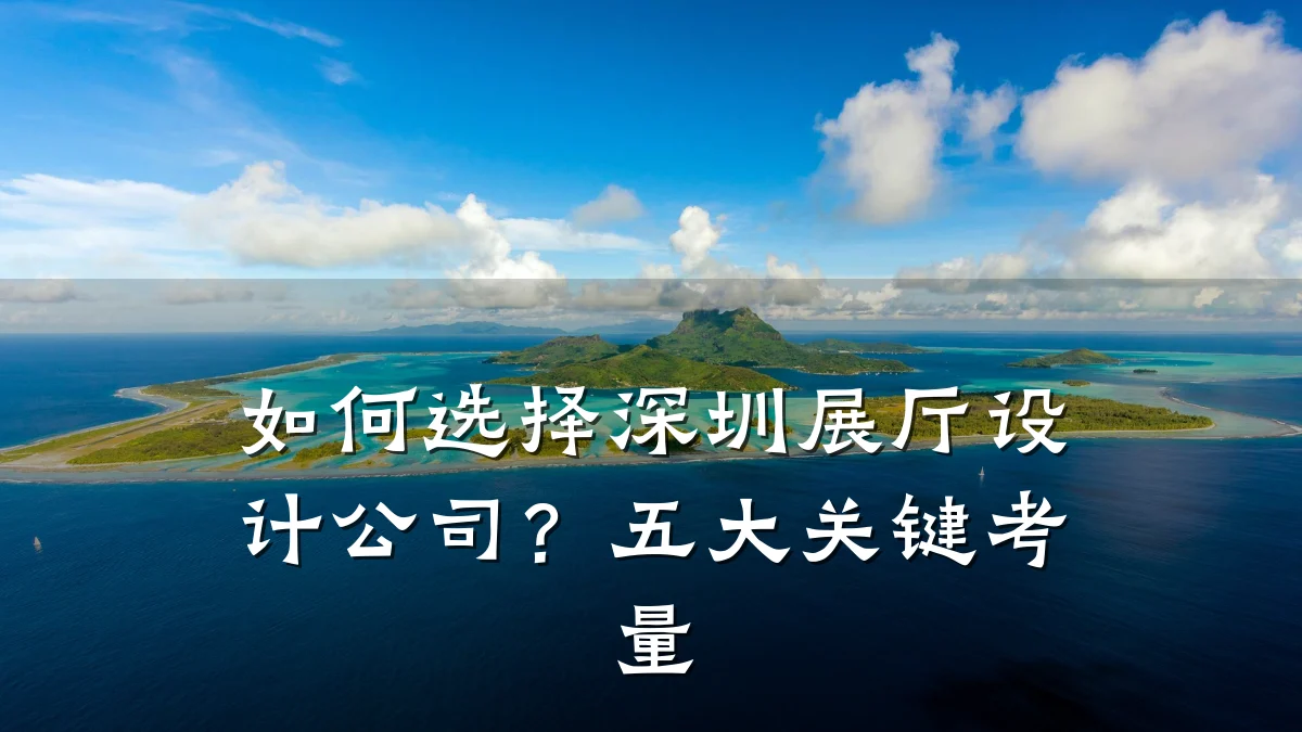 如何选择深圳展厅设计公司？五大关键考量