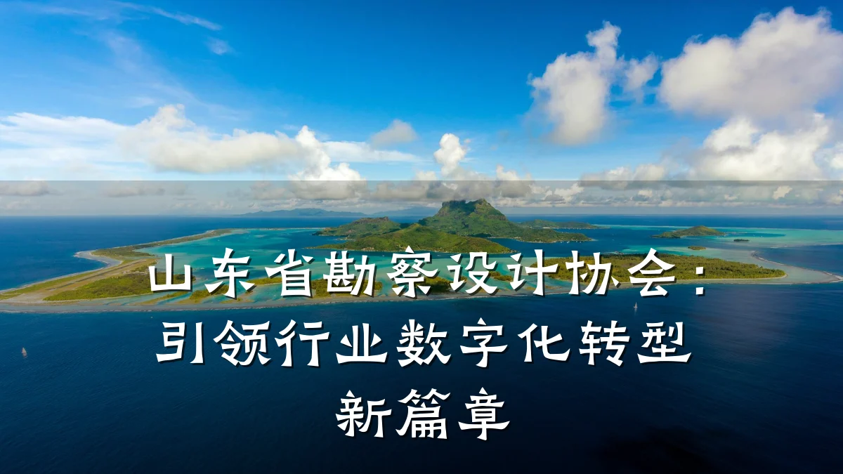 山东省勘察设计协会:引领行业数字化转型新篇章