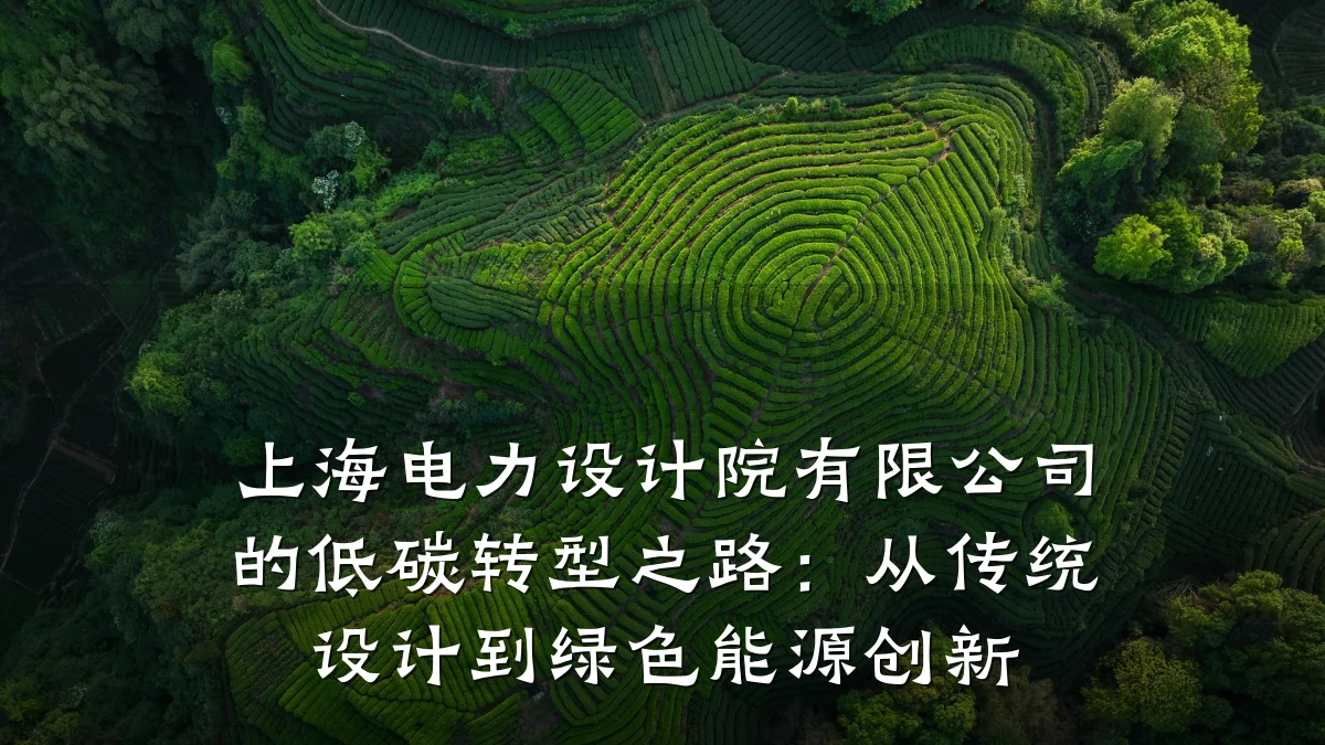 上海电力设计院有限公司的低碳转型之路：从传统设计到绿色能源创新