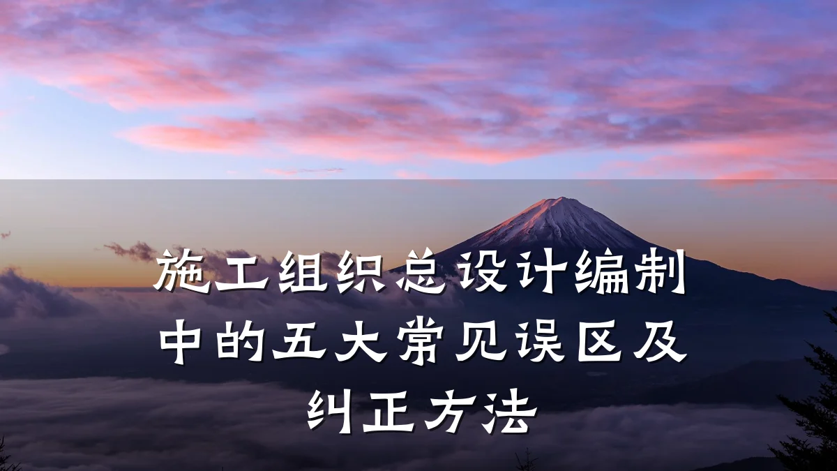 施工组织总设计编制中的五大常见误区及纠正方法