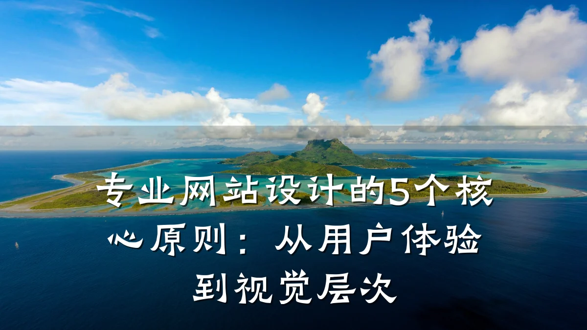 专业网站设计的5个核心原则：从用户体验到视觉层次