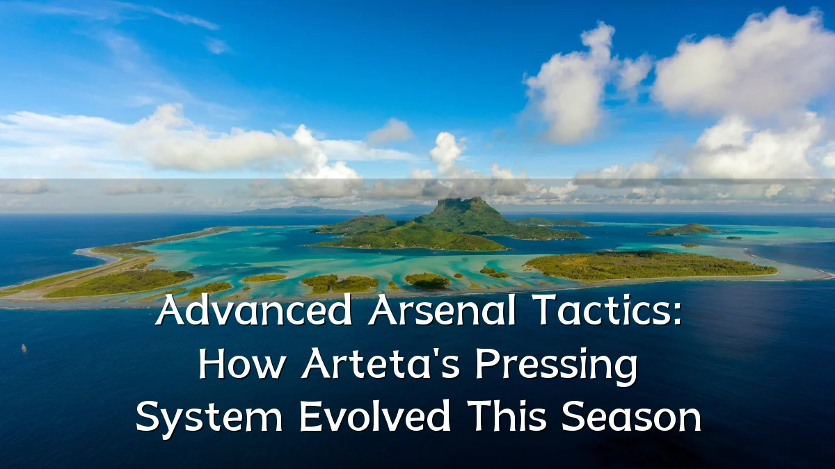 Advanced Arsenal Tactics: How Arteta's Pressing System Evolved This Season