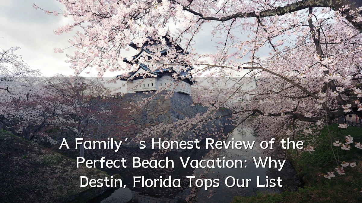A Family’s Honest Review of the Perfect Beach Vacation: Why Destin, Florida Tops Our List
