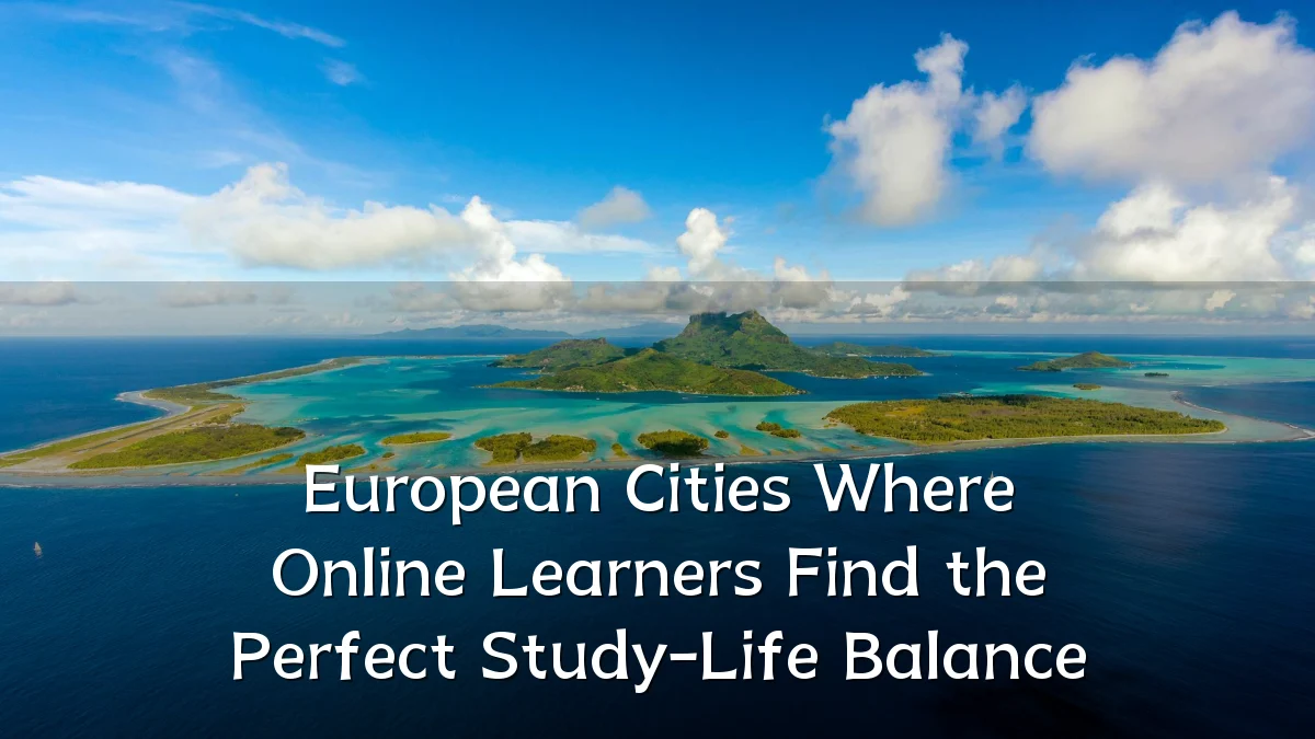 European Cities Where Online Learners Find the Perfect Study-Life Balance