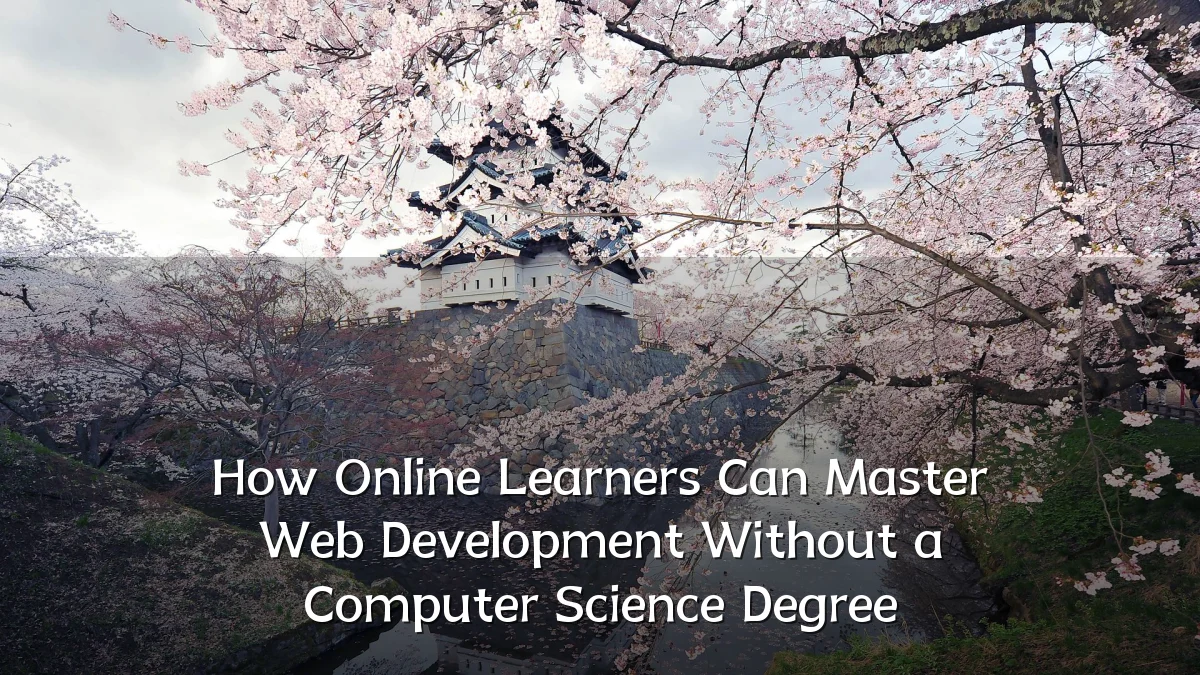 How Online Learners Can Master Web Development Without a Computer Science Degree