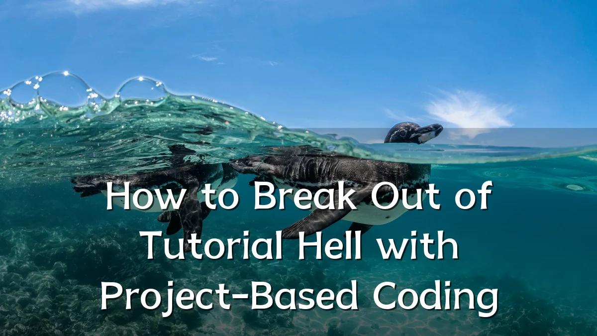 How to Break Out of Tutorial Hell with Project-Based Coding