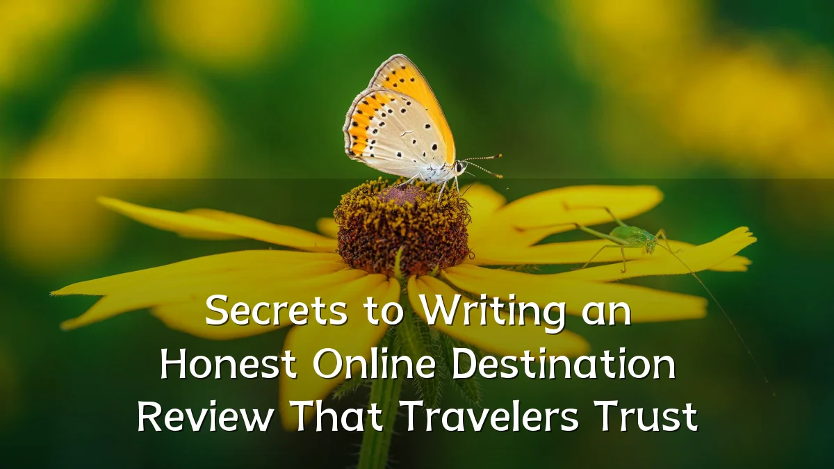 Secrets to Writing an Honest Online Destination Review That Travelers Trust