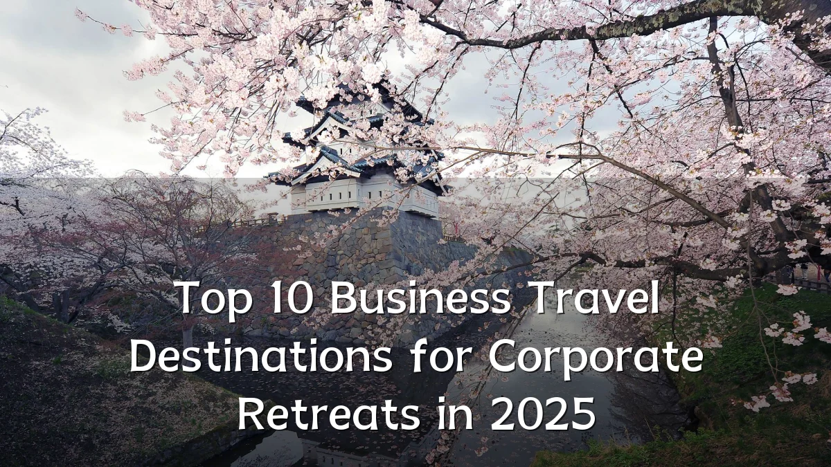 Top 10 Business Travel Destinations for Corporate Retreats in 2025